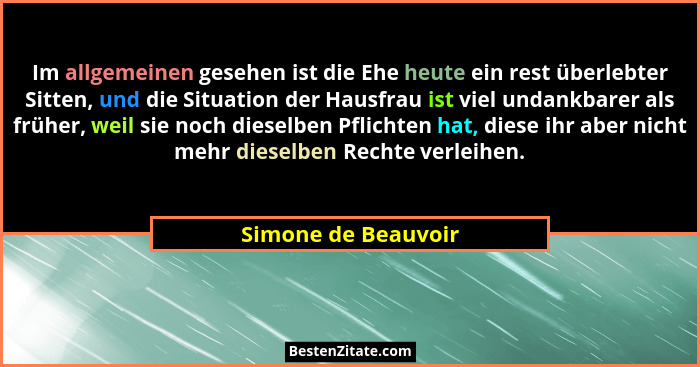 Im allgemeinen gesehen ist die Ehe heute ein rest überlebter Sitten, und die Situation der Hausfrau ist viel undankbarer als früh... - Simone de Beauvoir