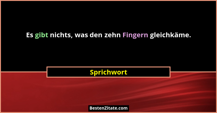 Es gibt nichts, was den zehn Fingern gleichkäme.... - Sprichwort