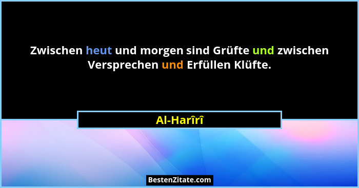 Zwischen heut und morgen sind Grüfte und zwischen Versprechen und Erfüllen Klüfte.... - Al-Harîrî