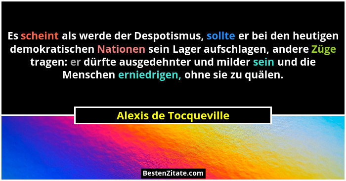 Es scheint als werde der Despotismus, sollte er bei den heutigen demokratischen Nationen sein Lager aufschlagen, andere Züge t... - Alexis de Tocqueville