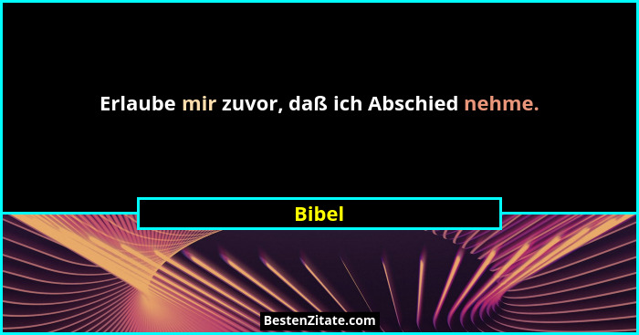 Erlaube mir zuvor, daß ich Abschied nehme.... - Bibel