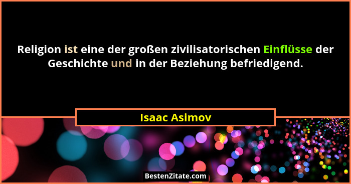 Religion ist eine der großen zivilisatorischen Einflüsse der Geschichte und in der Beziehung befriedigend.... - Isaac Asimov
