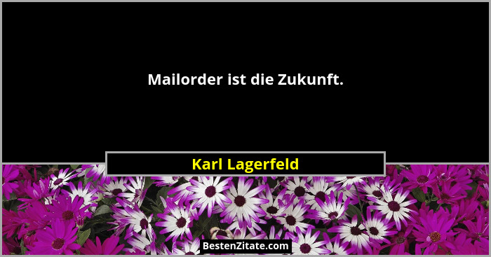Mailorder ist die Zukunft.... - Karl Lagerfeld