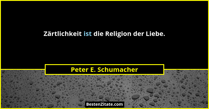 Zärtlichkeit ist die Religion der Liebe.... - Peter E. Schumacher