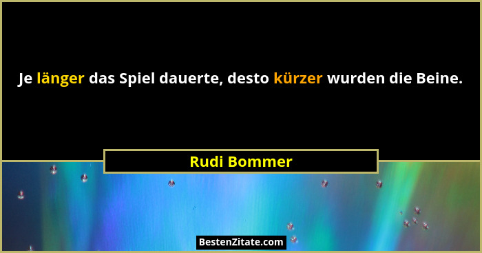 Je länger das Spiel dauerte, desto kürzer wurden die Beine.... - Rudi Bommer