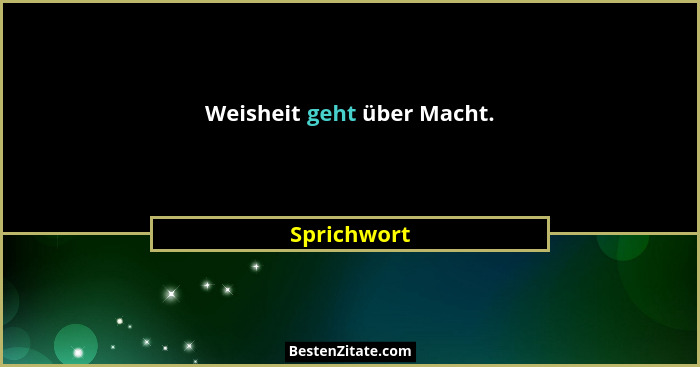 Weisheit geht über Macht.... - Sprichwort