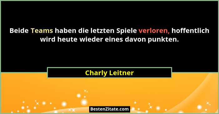 Beide Teams haben die letzten Spiele verloren, hoffentlich wird heute wieder eines davon punkten.... - Charly Leitner