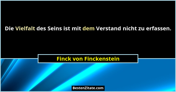 Die Vielfalt des Seins ist mit dem Verstand nicht zu erfassen.... - Finck von Finckenstein