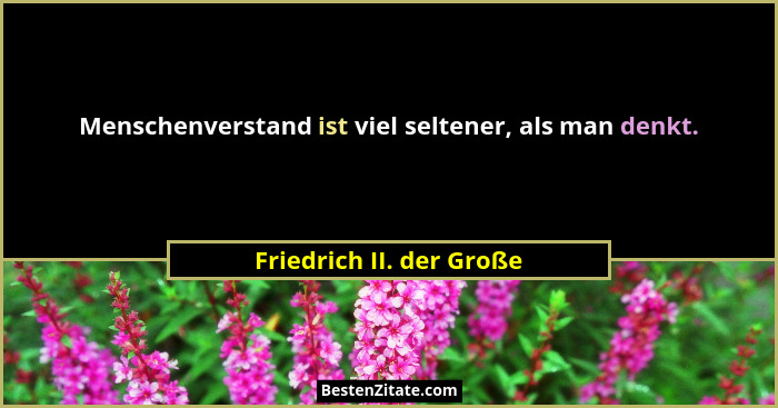 Menschenverstand ist viel seltener, als man denkt.... - Friedrich II. der Große