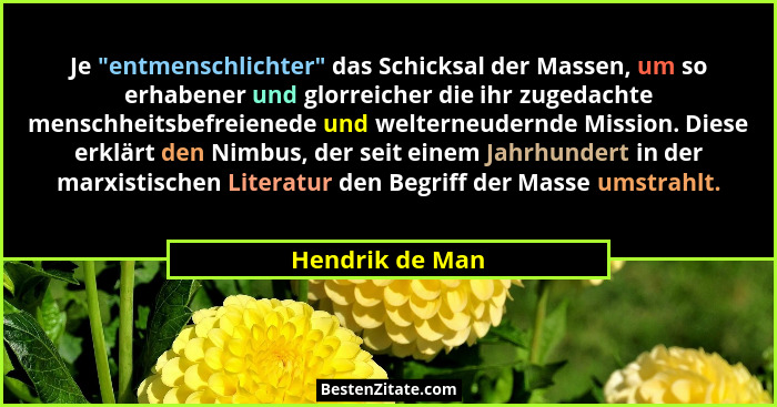 Je "entmenschlichter" das Schicksal der Massen, um so erhabener und glorreicher die ihr zugedachte menschheitsbefreienede und... - Hendrik de Man