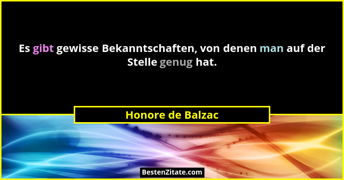 Es gibt gewisse Bekanntschaften, von denen man auf der Stelle genug hat.... - Honore de Balzac
