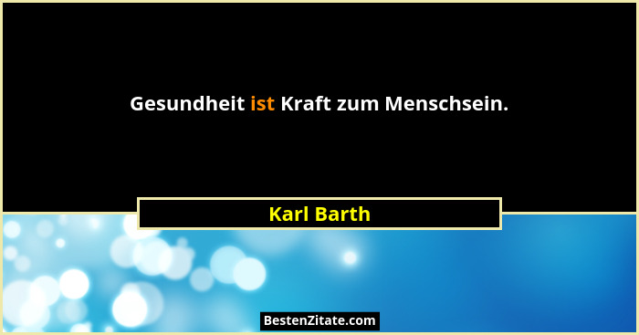 Gesundheit ist Kraft zum Menschsein.... - Karl Barth