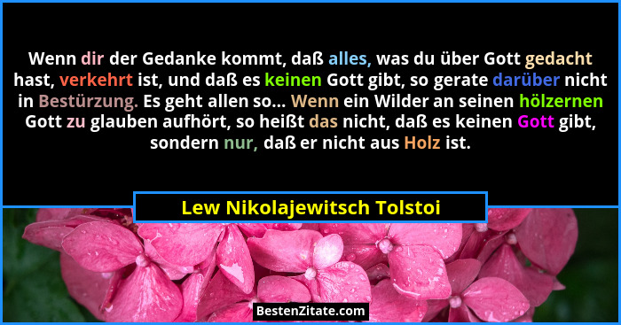 Wenn dir der Gedanke kommt, daß alles, was du über Gott gedacht hast, verkehrt ist, und daß es keinen Gott gibt, so gerat... - Lew Nikolajewitsch Tolstoi