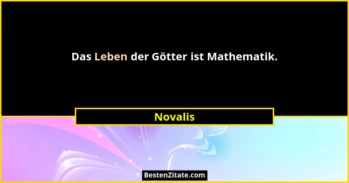 Das Leben der Götter ist Mathematik.... - Novalis