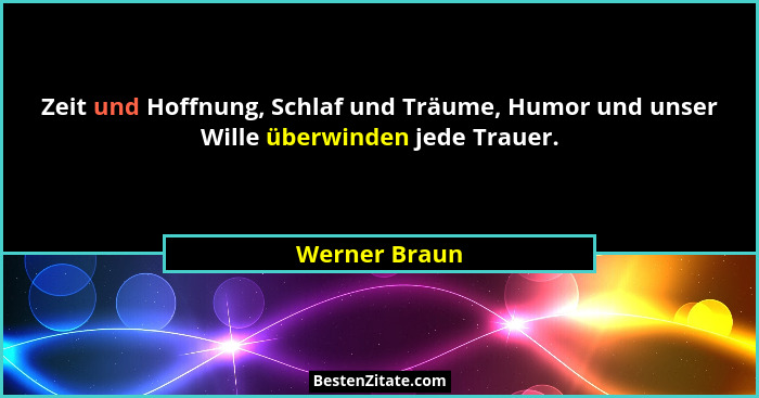 Zeit und Hoffnung, Schlaf und Träume, Humor und unser Wille überwinden jede Trauer.... - Werner Braun