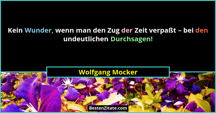 Kein Wunder, wenn man den Zug der Zeit verpaßt – bei den undeutlichen Durchsagen!... - Wolfgang Mocker