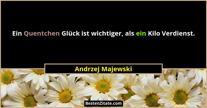 Ein Quentchen Glück ist wichtiger, als ein Kilo Verdienst.... - Andrzej Majewski