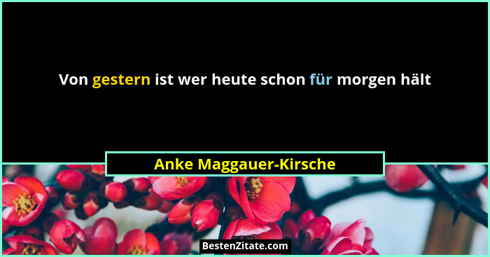 Von gestern ist wer heute schon für morgen hält... - Anke Maggauer-Kirsche