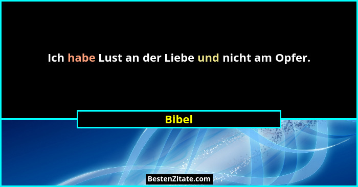 Ich habe Lust an der Liebe und nicht am Opfer.... - Bibel