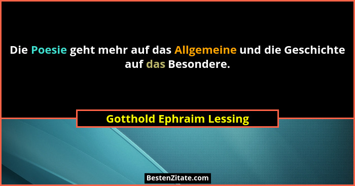 Die Poesie geht mehr auf das Allgemeine und die Geschichte auf das Besondere.... - Gotthold Ephraim Lessing