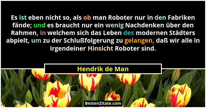 Es ist eben nicht so, als ob man Roboter nur in den Fabriken fände; und es braucht nur ein wenig Nachdenken über den Rahmen, in welch... - Hendrik de Man