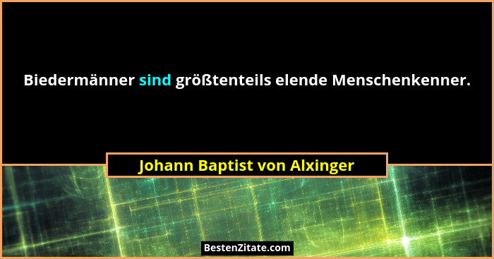 Biedermänner sind größtenteils elende Menschenkenner.... - Johann Baptist von Alxinger
