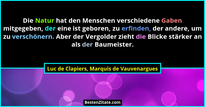 Die Natur hat den Menschen verschiedene Gaben mitgegeben, der eine ist geboren, zu erfinden, der andere, um... - Luc de Clapiers, Marquis de Vauvenargues