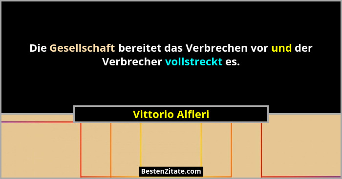 Die Gesellschaft bereitet das Verbrechen vor und der Verbrecher vollstreckt es.... - Vittorio Alfieri