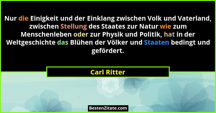 Nur die Einigkeit und der Einklang zwischen Volk und Vaterland, zwischen Stellung des Staates zur Natur wie zum Menschenleben oder zur P... - Carl Ritter