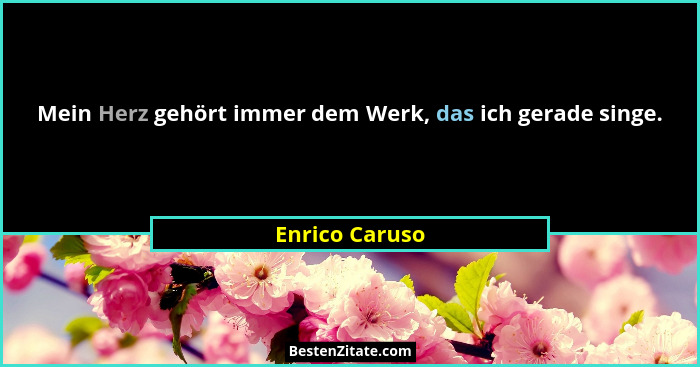 Mein Herz gehört immer dem Werk, das ich gerade singe.... - Enrico Caruso