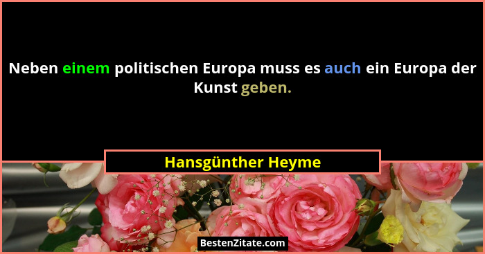 Neben einem politischen Europa muss es auch ein Europa der Kunst geben.... - Hansgünther Heyme
