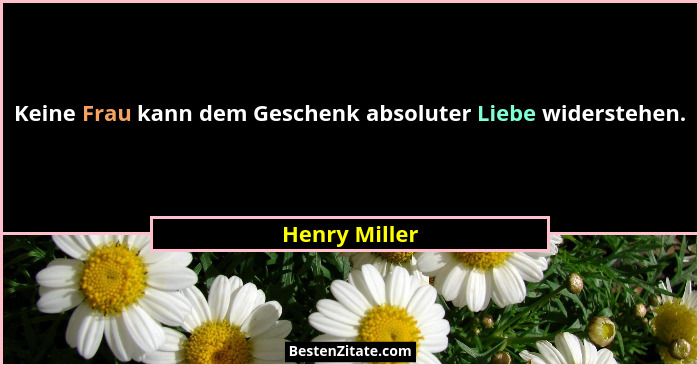 Keine Frau kann dem Geschenk absoluter Liebe widerstehen.... - Henry Miller