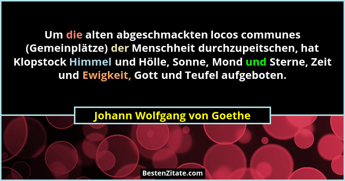 Um die alten abgeschmackten locos communes (Gemeinplätze) der Menschheit durchzupeitschen, hat Klopstock Himmel und Hölle... - Johann Wolfgang von Goethe