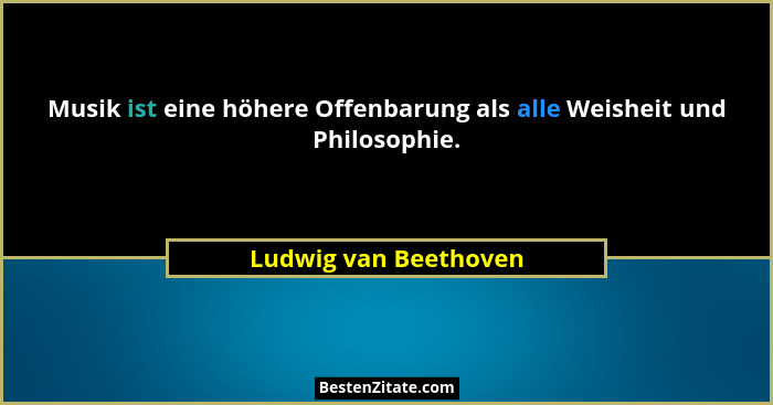 Musik ist eine höhere Offenbarung als alle Weisheit und Philosophie.... - Ludwig van Beethoven