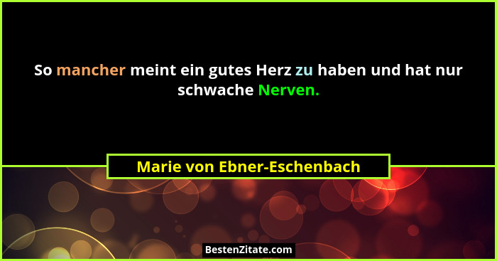 So mancher meint ein gutes Herz zu haben und hat nur schwache Nerven.... - Marie von Ebner-Eschenbach