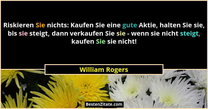 Riskieren Sie nichts: Kaufen Sie eine gute Aktie, halten Sie sie, bis sie steigt, dann verkaufen Sie sie - wenn sie nicht steigt, kau... - William Rogers