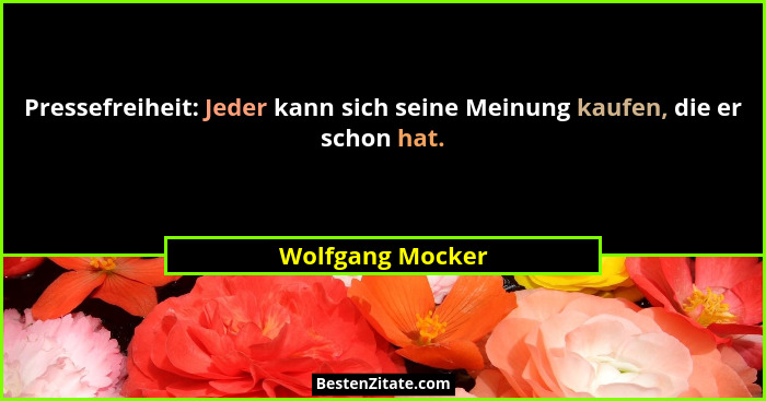 Pressefreiheit: Jeder kann sich seine Meinung kaufen, die er schon hat.... - Wolfgang Mocker