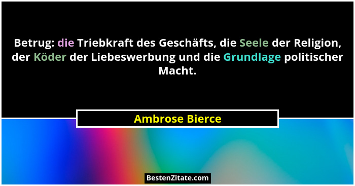 Betrug: die Triebkraft des Geschäfts, die Seele der Religion, der Köder der Liebeswerbung und die Grundlage politischer Macht.... - Ambrose Bierce