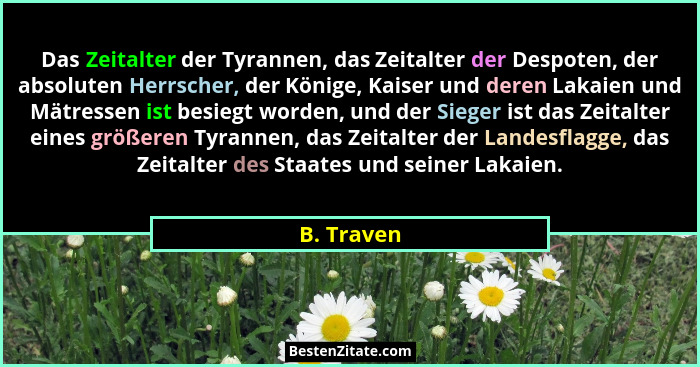 Das Zeitalter der Tyrannen, das Zeitalter der Despoten, der absoluten Herrscher, der Könige, Kaiser und deren Lakaien und Mätressen ist be... - B. Traven