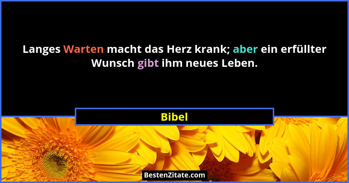 Langes Warten macht das Herz krank; aber ein erfüllter Wunsch gibt ihm neues Leben.... - Bibel