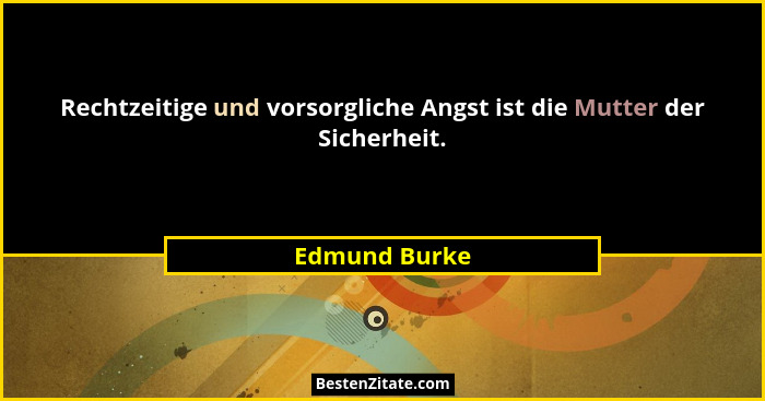 Rechtzeitige und vorsorgliche Angst ist die Mutter der Sicherheit.... - Edmund Burke
