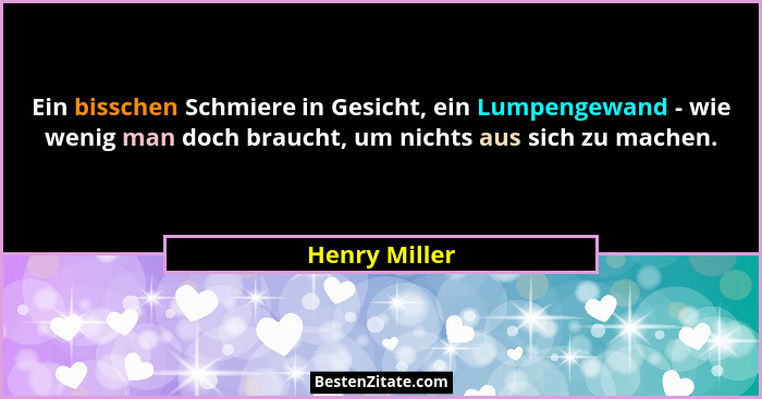 Ein bisschen Schmiere in Gesicht, ein Lumpengewand - wie wenig man doch braucht, um nichts aus sich zu machen.... - Henry Miller