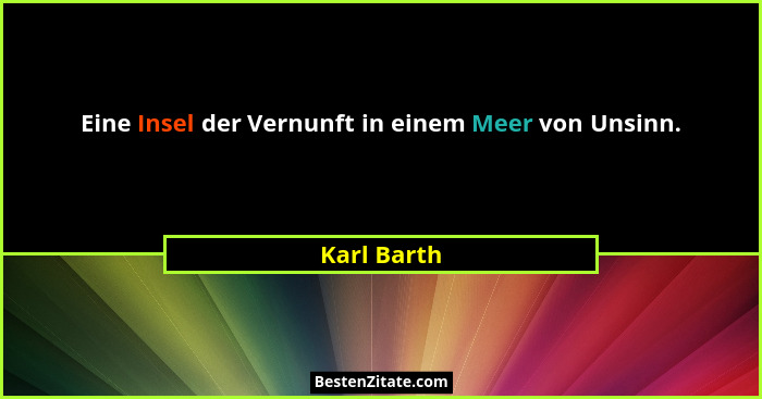 Eine Insel der Vernunft in einem Meer von Unsinn.... - Karl Barth