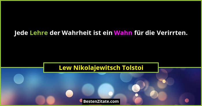 Jede Lehre der Wahrheit ist ein Wahn für die Verirrten.... - Lew Nikolajewitsch Tolstoi