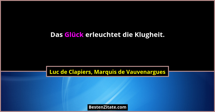 Das Glück erleuchtet die Klugheit.... - Luc de Clapiers, Marquis de Vauvenargues