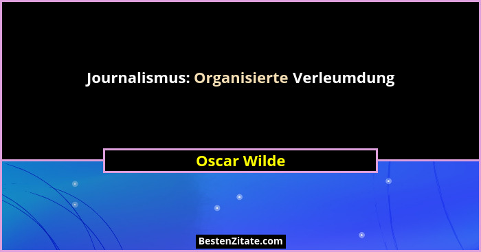 Journalismus: Organisierte Verleumdung... - Oscar Wilde