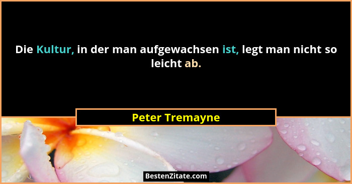 Die Kultur, in der man aufgewachsen ist, legt man nicht so leicht ab.... - Peter Tremayne