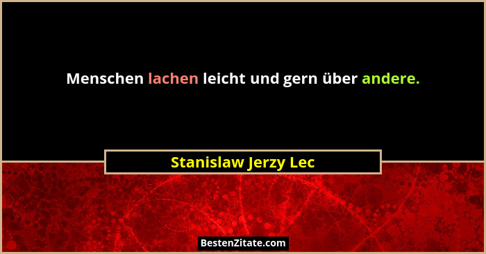 Menschen lachen leicht und gern über andere.... - Stanislaw Jerzy Lec