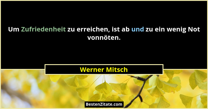 Um Zufriedenheit zu erreichen, ist ab und zu ein wenig Not vonnöten.... - Werner Mitsch
