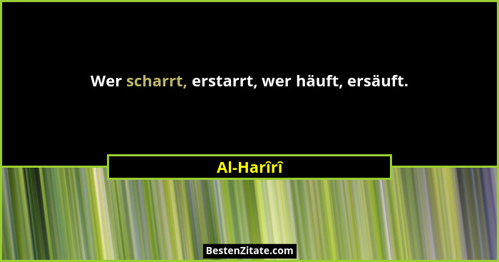 Wer scharrt, erstarrt, wer häuft, ersäuft.... - Al-Harîrî